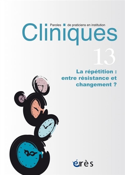 Front cover_Cliniques : paroles de praticiens en institution, n°13. La répétition : entre résistance et changement ?