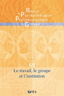 Front cover_Revue de psychothérapie psychanalytique de groupe, n°68. Le travail, le groupe et l'institution