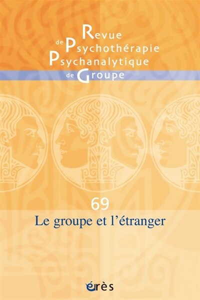 Couverture_Revue de psychothérapie psychanalytique de groupe, n°69. Le groupe et l'étranger