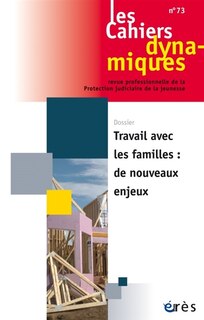 Couverture_Cahiers dynamiques (Les), n°73. Travail avec les familles : de nouveaux enjeux