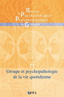 Front cover_Revue de psychothérapie psychanalytique de groupe, n°71. Groupe et psychopathologie de la vie quotidienne