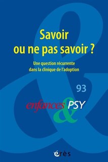 Couverture_Enfances et psy, n°93. Savoir ou ne pas savoir ? : une question récurrente dans la clinique de l'adoption