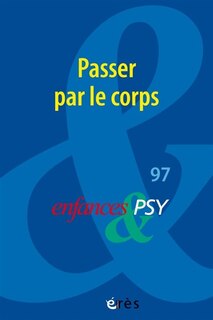 Couverture_Enfances et psy, n&deg;97. Passer par le corps