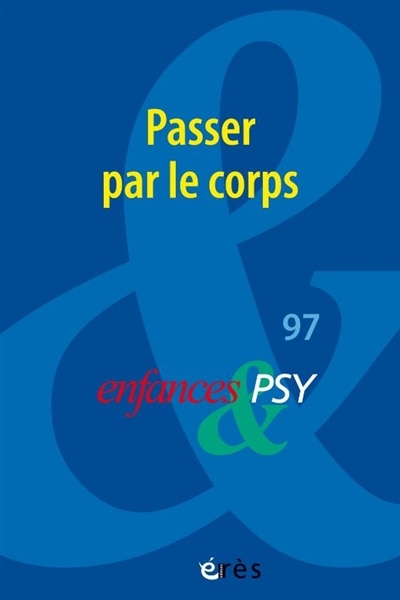Couverture_Enfances et psy, n&deg;97. Passer par le corps