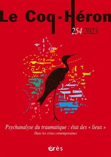 Front cover_Coq Héron (Le), n°254. Psychanalyse du traumatique : état des lieux : dans les crises contemporaines