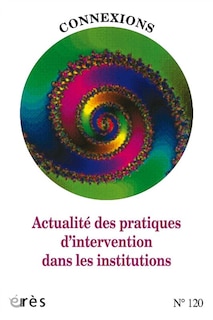 Couverture_Connexions, n°120. Actualité des pratiques d'intervention dans les institutions