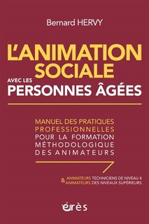Front cover_L'animation sociale avec les personnes âgées : manuel des pratiques professionnelles pour la formation méthodologique des animateurs : animateurs techniciens de niveau 4 & animateurs des niveaux supérieurs