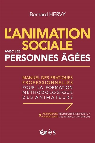 Front cover_L'animation sociale avec les personnes âgées : manuel des pratiques professionnelles pour la formation méthodologique des animateurs : animateurs techniciens de niveau 4 & animateurs des niveaux supérieurs