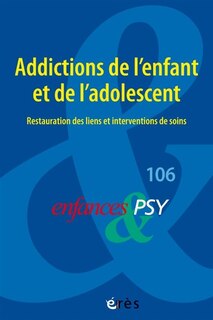 Couverture_Enfances et psy, n°106. Addictions de l'enfant et de l'adolescent : restauration des liens et interventions de soins