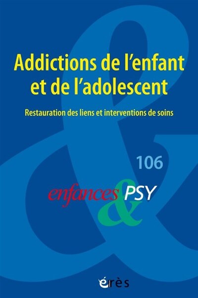 Couverture_Enfances et psy, n°106. Addictions de l'enfant et de l'adolescent : restauration des liens et interventions de soins