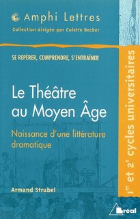 Couverture_Le théâtre au Moyen Age, naissance d'une littérature dramatique