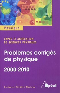 Problèmes corrigés de physique 2000-2010: capes et agrégation de sciences physiques
