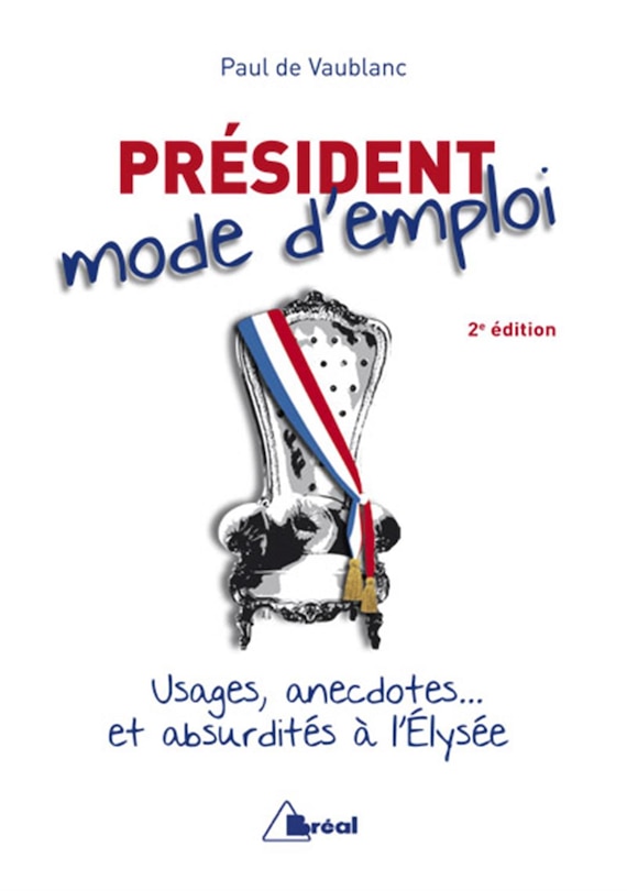 Président, mode d'emploi: usages, anecdotes... et absurdités à l'Elysée