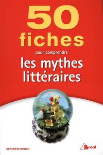 Front cover_50 Fiches Pour Comprendre Les Mythes Littéraires