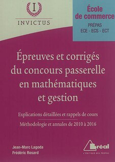 Front cover_Epreuves et corrigés du concours Passerelle en mathématiques et gestion, école de commerce, prépas, ECE, ECS, ECT : explications détaillées et rappels de cours : méthodologie et annales de 2010 à 2016