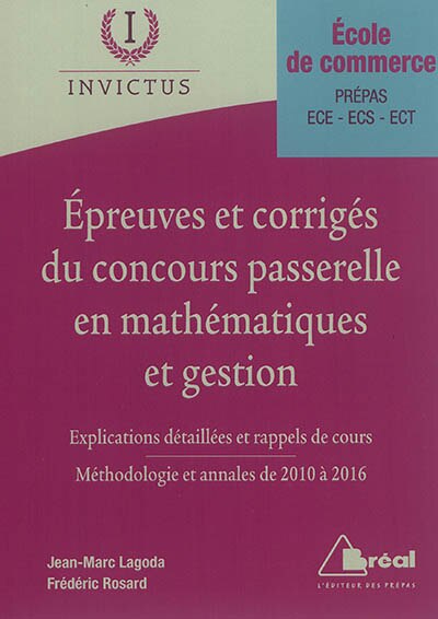 Front cover_Epreuves et corrigés du concours Passerelle en mathématiques et gestion, école de commerce, prépas, ECE, ECS, ECT : explications détaillées et rappels de cours : méthodologie et annales de 2010 à 2016