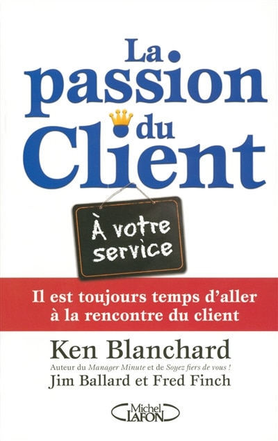 La passion du client !: il est toujours temps d'aller à la rencontre du client