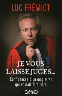 Front cover_Je vous laisse juges... Confidences d'un magistrat qui voulait être libre