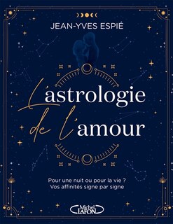 Front cover_L'astrologie de l'amour : pour une nuit ou pour la vie ? : vos affinités signe par signe