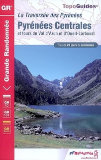 Couverture_Traversée des Pyrénées, Pyrénées Centrales, tours du val d'Azun et d'Oueil-Larboust : plus de 20 jours de randonnée : GR10, GR10C, GR101, GR pays