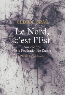 Front cover_Le Nord, c'est l'Est : aux confins de la Fédération de Russie : récit de voyage
