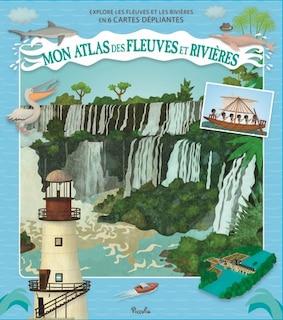 Mon atlas des fleuves et rivières: explore les fleuves et les rivières en 6 cartes dépliantes