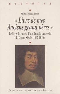 Couverture_Livre de mes anciens grand pères : le livre de raison d'une famille mancelle du Grand Siècle (1567-1675)
