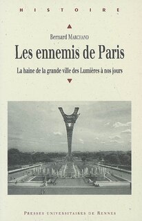 Couverture_Les ennemis de Paris : la haine de la grande ville des Lumières à nos jours