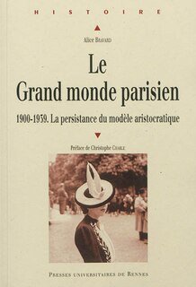 Couverture_Le grand monde parisien : 1900-1939, la persistance du modèle aristocratique