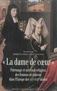 Front cover_La dame de coeur : patronage et mécénat religieux des femmes de pouvoir dans l'Europe des XIVe-XVIIe siècles