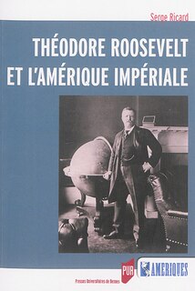 Front cover_Théodore Roosevelt et l'Amérique impériale