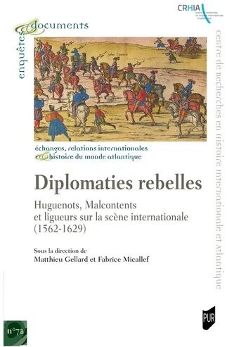 Couverture_Diplomaties rebelles : huguenots, malcontents et ligueurs sur la scène internationale (1562-1629)
