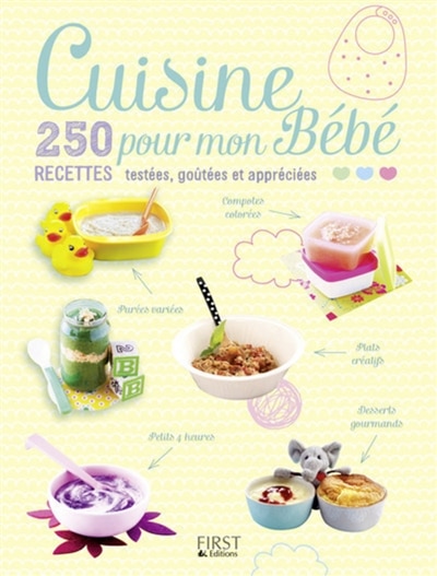 Cuisine pour mon bébé: 250 recettes testées, goûtées et appréciées