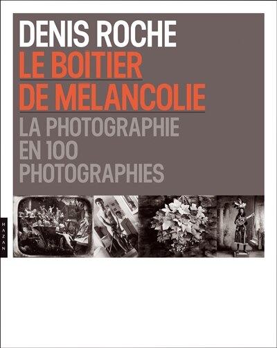 Le boîtier de mélancolie: la photographie en 100 photographies