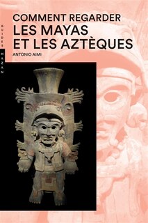 Comment regarder les Mayas et les Aztèques