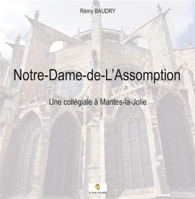 Front cover_Notre-Dame-de-L'assomption : Une collégiale à Mantes-la-Jolie