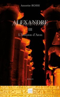 Front cover_Alexandre TOME 3 : L'horizon d'Aton