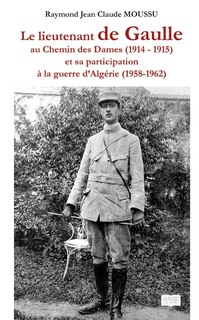 Front cover_Le lieutenant de Gaule au chemin des Dames (1914 : 1915) : Et sa participation à la guerre d'Algérie (1958 - 1962)