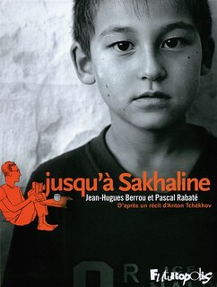 Jusqu'à Sakhaline: d'après un récit d'Anton Tchekhov