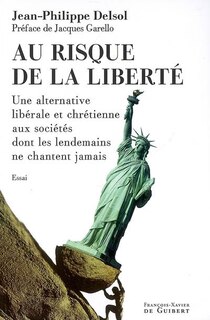 Au risque de la liberté: une alternative libérale et chrétienne aux sociétés dont les lendemains ne chantent jamais