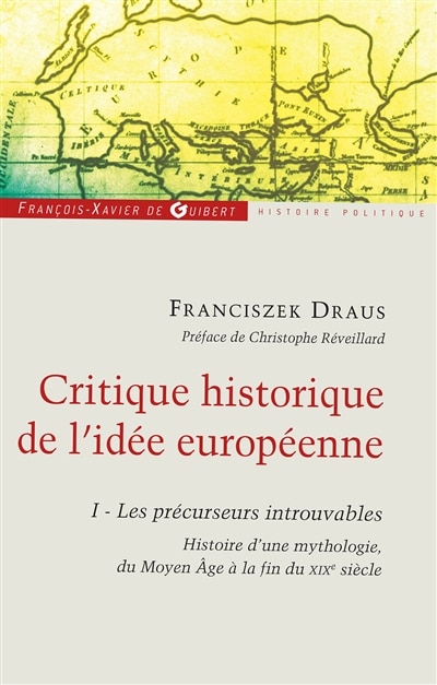 Couverture_Critique historique de l'idée européenne, Vol. 1. Les précurseurs introuvables : histoire d'une mythologie, du Moyen Age à la fin du XIXe siècle