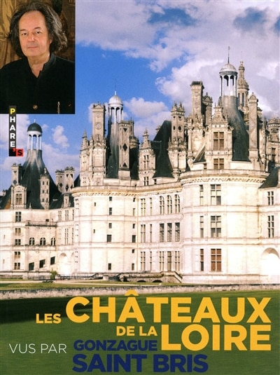 Couverture_Les ch&acirc;teaux de la Loire vus par Gonzague Saint Bris