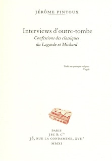 Interviews d'outretombe: confessions des classiques du Lagarde et Michard