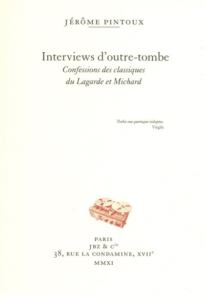 Interviews d'outretombe: confessions des classiques du Lagarde et Michard