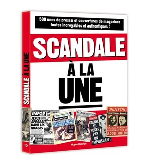 Scandale à la une: 500 unes et couvertures de magazines toutes incroyables et authentiques !