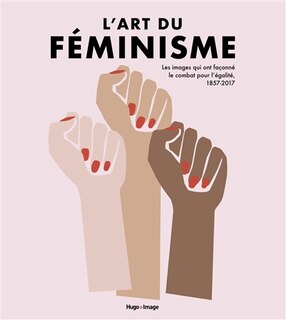 L' art du féminisme: les images qui ont façonné le combat pour l'égalité, 1857-2017