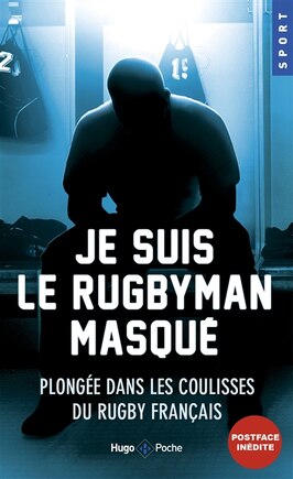 Je suis le rugbyman masqué: plongée dans les coulisses du rugby français