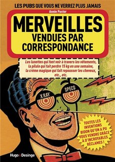 Merveilles vendues par correspondance: toutes les inventions bidon qu'on a pu vous vendre grâce à d'incroyables réclames !