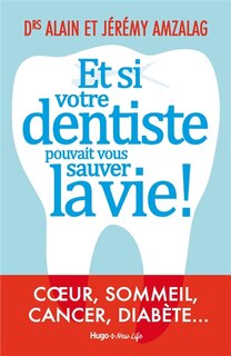 Front cover_Et si votre dentiste pouvait vous sauver la vie ! : coeur, sommeil, cancer, diabète...
