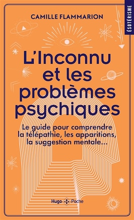 L' inconnu et les problèmes psychiques: le guide pour comprendre la télépathie, les apparitions, la suggestion mentale...